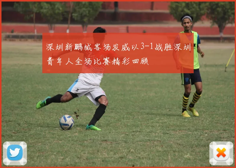 深圳新鹏城客场发威以3-1战胜深圳青年人全场比赛精彩回顾