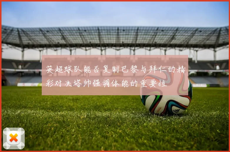 英超球队能否复制巴黎与拜仁的精彩对决塔帅强调体能的重要性